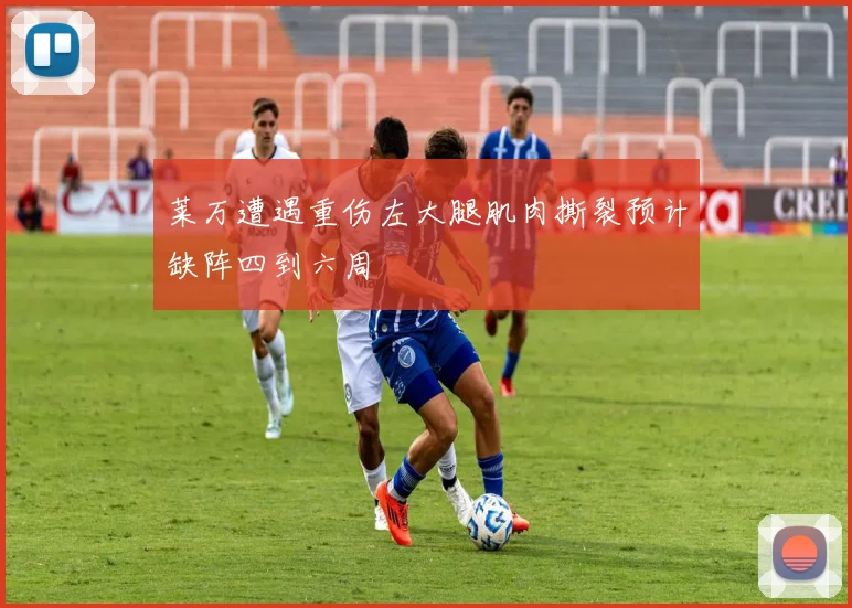 莱万遭遇重伤左大腿肌肉撕裂预计缺阵四到六周
