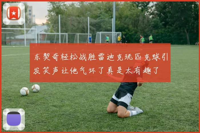 东契奇轻松战胜雷迪克玩匹克球引发笑声让他气坏了真是太有趣了